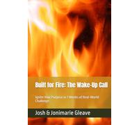 Built for Fire: The Wake-Up Call: Ignite Your Purpose in 7 Weeks of Real-World Challenge
