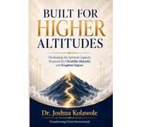 BUILT FOR HIGHER ALTITUDES: Developing the Spiritual Capacity Required for Christlike Maturity and Kingdom Impact