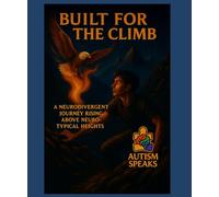Built For The Climb: “A Neurodivergent Journey Rising Above Neurotypical Heights”