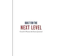 BUILT FOR THE NEXT LEVEL™: COACH’S PLANNER & GAME JOURNAL