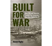 Built for War How FDR and America Forged the Factories That Won World War II - David Rigby - Naval Institute Press - ebook (ePub) - Livre
