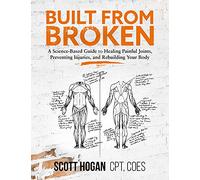 Built from Broken: A Science-Based Guide to Healing Painful Joints, Preventing Injuries, and Rebuilding Your Body