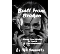 Built From Broken: Rising From Broken To Build A New Beginning