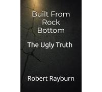 Built from Rock Bottom: The Ugly Truth