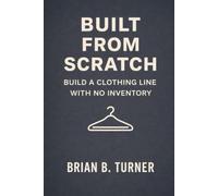 Built from Scratch: Build a Clothing Line with No Inventory