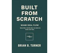 Built from Scratch: Miami Deal Flow: Realtors: You’re Only as Good as Your Last Deal