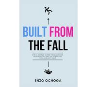 Built From the Fall: A Real-World Guide to Resilience, Reinvention, and the Strength You Already Have