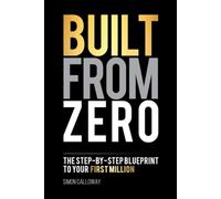 Built From Zero: The Step-by-Step Blueprint to Your First Million