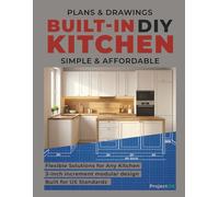 Built-In Kitchen DIY Plan: How to Build Professional Modular Cabinets from Scratch: A 150-Page Guide with Material Lists and Flexible Designs for Any Room Size