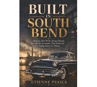 Built in South Bend: Wagons, War Work, Design Daring, and the Economics That Ended an Independent Car Maker