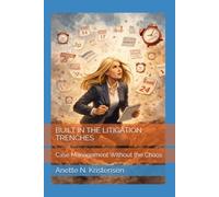BUILT IN THE LITIGATION TRENCHES: Case Management Without the Chaos