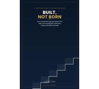 BUILT, NOT BORN: A Practical Guide to Goals That Stick and the Discipline to Keep Them