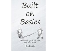 Built on Basics: A Real-Life Framework for Rebuilding Your Health, Identity, and Discipline: A simple, adaptable tool for anyone who wants to take back control of their life one basic at a time.