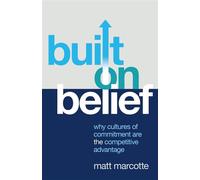 Built on Belief Why Cultures of Commitment Are the Competitive Advantage - Matt Marcotte - Lioncrest Publishing - ebook (ePub) - Livre