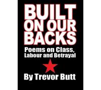 Built On Our Backs: Poems on Class, Labour and Betrayal
