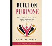 Built on Purpose: A Practical Guide to Boosting Morale, Showing Appreciation, and Building Strong Teams
