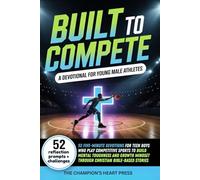 Built to Compete A Devotional for Young Male Athletes: 52 Five-Minute Devotions for Teen Boys Who Play Competitive Sports to Build Mental Toughness and Character through Christian Bible Stories