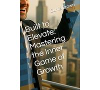 Built to Elevate: Mastering the Inner Game of Growth