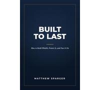 Built to Last: How to Build Wealth, Protect It, and Pass It On