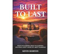 Built To Last: What I've Learned, What I'm Learning, and What I Don't Know Yet About Marriage