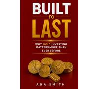 BUILT TO LAST: Why Gold Investing Matters More Than Ever Before