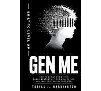 Built to Level-Up - Gen Me: How to Break Out of the Toxic System of Your Generation and Take Control of Your Life.