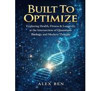 Built To Optimize: Exploring Health, Fitness & Longevity at the Intersection of Quantum Biology and Modern Thought