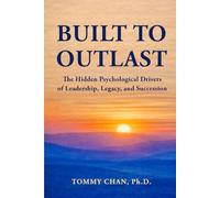 BUILT TO OUTLAST: The Hidden Psychological Drivers of Leadership, Legacy, and Succession