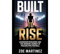 Built to Rise: Leadership, Resilience and the Gridiron Journey of Philadelphia Football