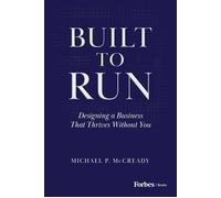 Built to Run Designing a Business That Thrives Without You - Michael P. McCready - Forbes Books - ebook (ePub) - Livre