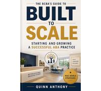 Built to Scale: The BCBA's Complete Guide to Starting, Operating, and Growing a Successful ABA Practice