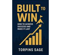Built to Win: How to Achieve Success and Make It Last"
