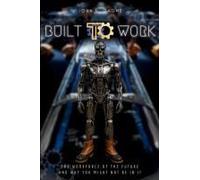 Built To Work: The Workforce Of The Future And Why You Might Not Be In It Paperback Book By John L. Gagne