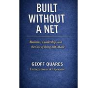 Built Without a Net: Business, Leadership, and the Cost of Being Self-Made