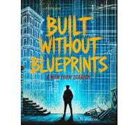 Built Without Blueprints: A Man From Scratch