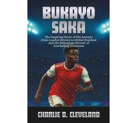 Bukayo Saka: The Inspiring Story of His Journey from London Streets to Global Stardom and the Relentless Pursuit of Footballing Greatness