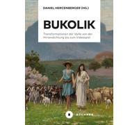 Bukolik: Transformationen der Idylle von der Hirtendichtung bis zum Videospiel