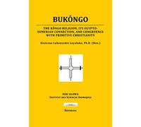 BUKÔNGO: The Kôngo religion, its Egypto-Sumerian connection, and congruence with primitive Christianity