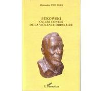 Alexandre Thiltges – Bukowski ou les Contes de la Violence Ordinaire – Étude – Broché