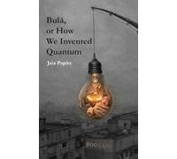 Bulă, or How We Invented Quantum