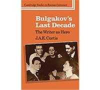 Bulgakov's Last Decade, Cambridge Studies in Russian Literature J.A.E. Curtis (Auteur)