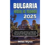 BULGARIA GUIDA DI VIAGGIO 2025: Scopri le migliori attrazioni, consigli locali, tesori nascosti, galateo culturale e itinerari di esempio per il tuo viaggio indimenticabile