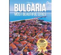 Bulgaria’s Most Beautiful Cities - Wonders in Photos: A Travel Coffee Table Book of Historic Towns and Scenic Cities Across Bulgaria