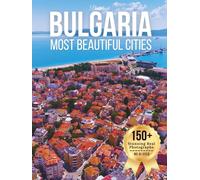 Bulgaria’s Most Beautiful Cities - Wonders in Photos: A Travel Coffee Table Book of Historic Towns and Scenic Cities Across Bulgaria