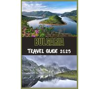 BULGARIA Tourist Guide 2025: Your Ultimate Guide to Discovering Bulgaria’s History, Nature, and Modern Charm in 2025