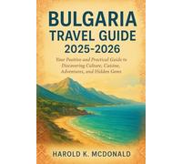 Bulgaria Travel Guide 2025-2026: Your Positive and Practical to Discovering Culture, Cuisine, Adventures, and Hidden Gems