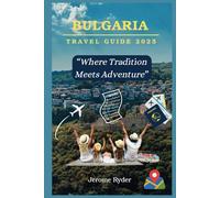Bulgaria Travel Guide 2025: “Where Tradition Meets Adventure”