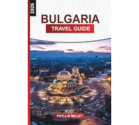 BULGARIA Travel Guide 2026: From Sofia to the Black Sea: Historic Cities, Mountain Trails, and Seaside Resorts in Bulgaria