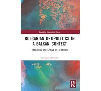 Bulgarian Geopolitics in a Balkan Context: Imagining the Space of a Nation