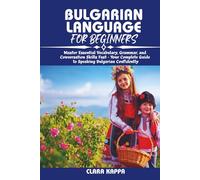 BULGARIAN LANGUAGE FOR BEGINNERS: Master Essential Vocabulary, Grammar, and Conversation Skills Fast - Your Complete Guide to Speaking Bulgarian Confidently